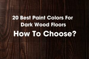 20 Best Paint Colors For Dark Wood Floors: How to Choose